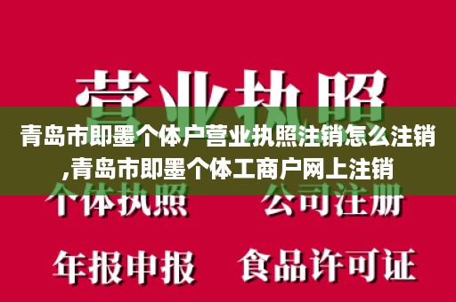 青岛市即墨个体户营业执照注销怎么注销,青岛市即墨个体工商户网上注销