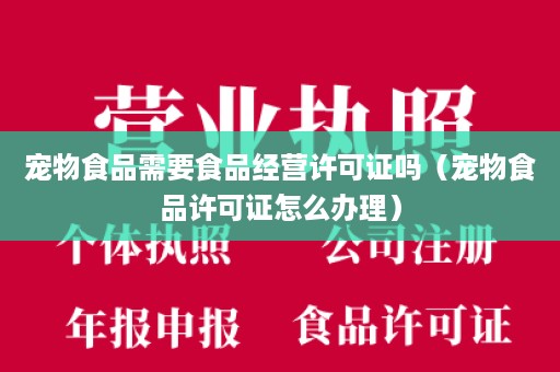 宠物食品需要食品经营许可证吗（宠物食品许可证怎么办理）