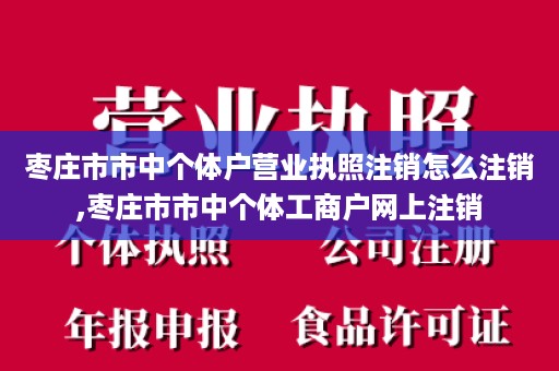 枣庄市市中个体户营业执照注销怎么注销,枣庄市市中个体工商户网上注销