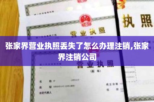 张家界营业执照丢失了怎么办理注销,张家界注销公司