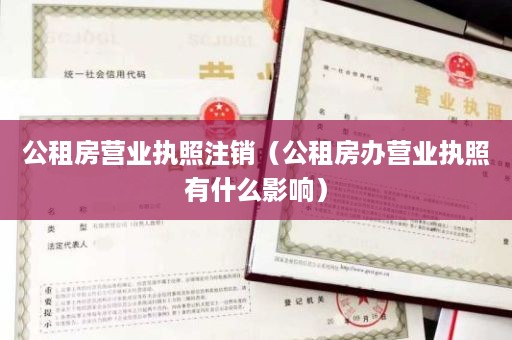 公租房营业执照注销（公租房办营业执照有什么影响）