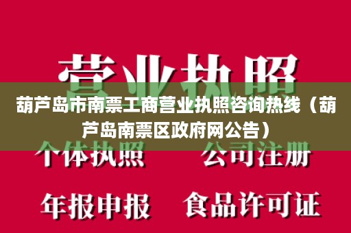 葫芦岛市南票工商营业执照咨询热线（葫芦岛南票区政府网公告）