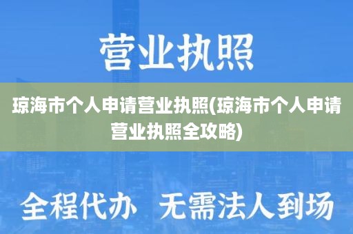 琼海市个人申请营业执照(琼海市个人申请营业执照全攻略)