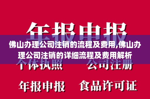 佛山办理公司注销的流程及费用,佛山办理公司注销的详细流程及费用解析