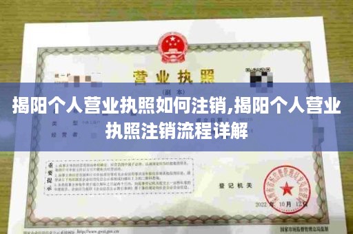 揭阳个人营业执照如何注销,揭阳个人营业执照注销流程详解