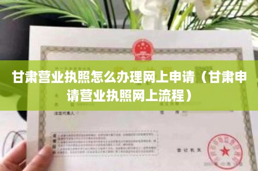 甘肃营业执照怎么办理网上申请（甘肃申请营业执照网上流程）