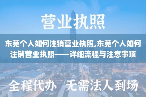 东莞个人如何注销营业执照,东莞个人如何注销营业执照——详细流程与注意事项