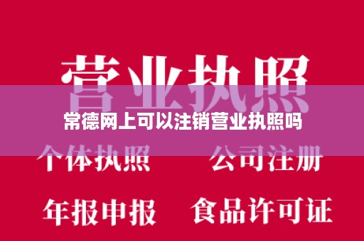 常德网上可以注销营业执照吗