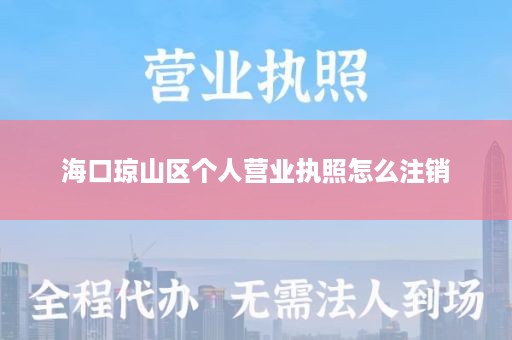 海口琼山区个人营业执照怎么注销