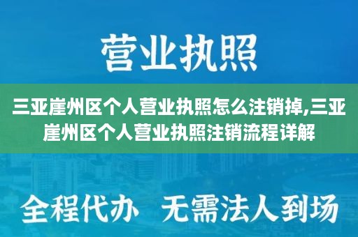 三亚崖州区个人营业执照怎么注销掉,三亚崖州区个人营业执照注销流程详解