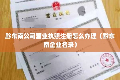 黔东南公司营业执照注册怎么办理（黔东南企业名录）