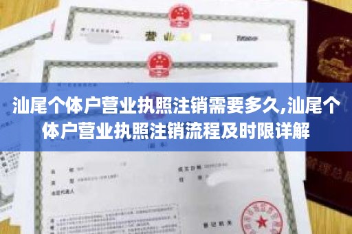 汕尾个体户营业执照注销需要多久,汕尾个体户营业执照注销流程及时限详解