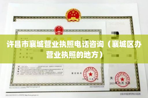 许昌市襄城营业执照电话咨询（襄城区办营业执照的地方）