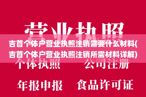 吉首个体户营业执照注销需要什么材料(吉首个体户营业执照注销所需材料详解)