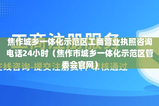 焦作城乡一体化示范区工商营业执照咨询电话24小时（焦作市城乡一体化示范区管委会官网）