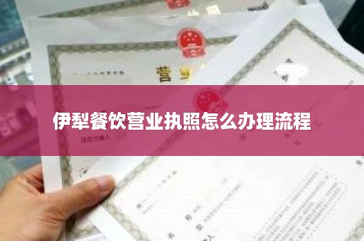 伊犁餐饮营业执照怎么办理流程