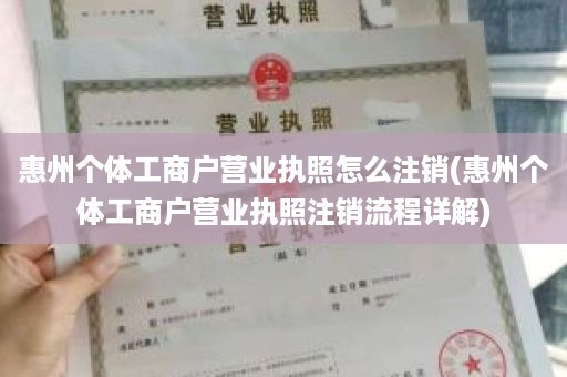 惠州个体工商户营业执照怎么注销(惠州个体工商户营业执照注销流程详解)