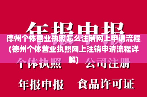 德州个体营业执照怎么注销网上申请流程(德州个体营业执照网上注销申请流程详解)
