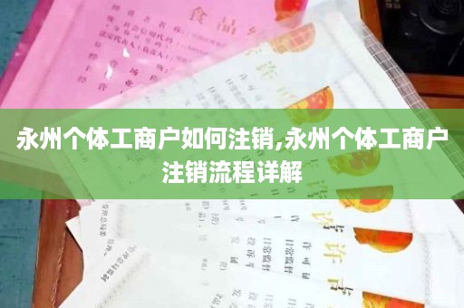 永州个体工商户如何注销,永州个体工商户注销流程详解