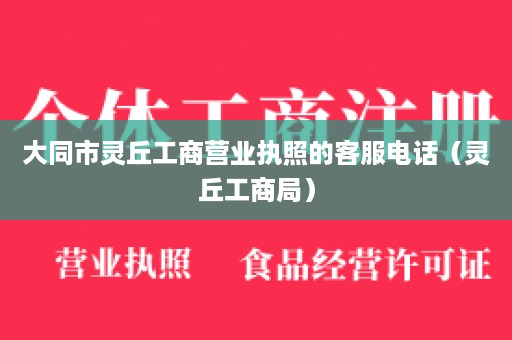 大同市灵丘工商营业执照的客服电话（灵丘工商局）