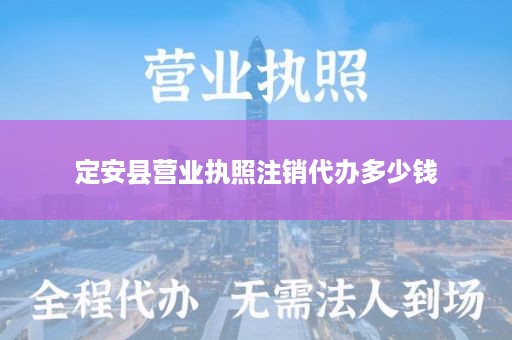 定安县营业执照注销代办多少钱