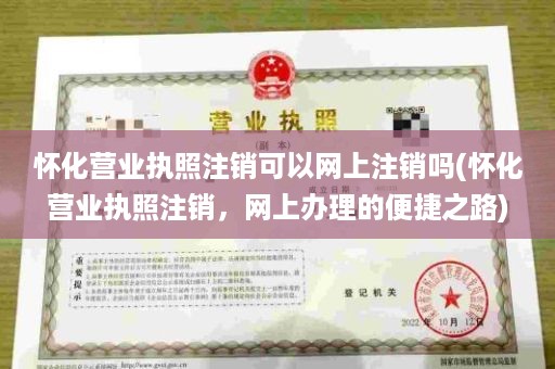 怀化营业执照注销可以网上注销吗(怀化营业执照注销，网上办理的便捷之路)