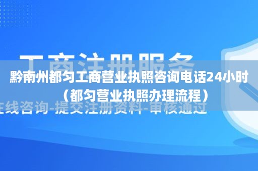 黔南州都匀工商营业执照咨询电话24小时（都匀营业执照办理流程）