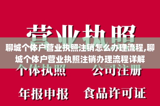 聊城个体户营业执照注销怎么办理流程,聊城个体户营业执照注销办理流程详解