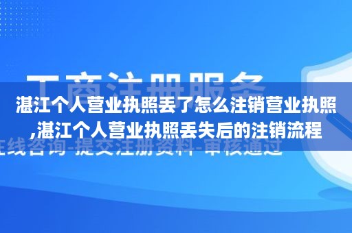 湛江个人营业执照丢了怎么注销营业执照,湛江个人营业执照丢失后的注销流程