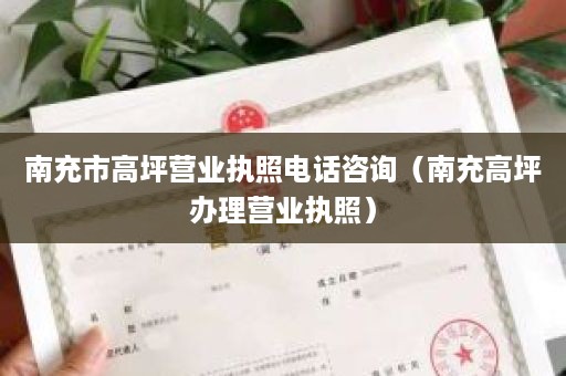 南充市高坪营业执照电话咨询（南充高坪办理营业执照）