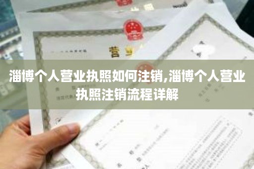 淄博个人营业执照如何注销,淄博个人营业执照注销流程详解