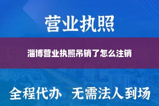 淄博营业执照吊销了怎么注销