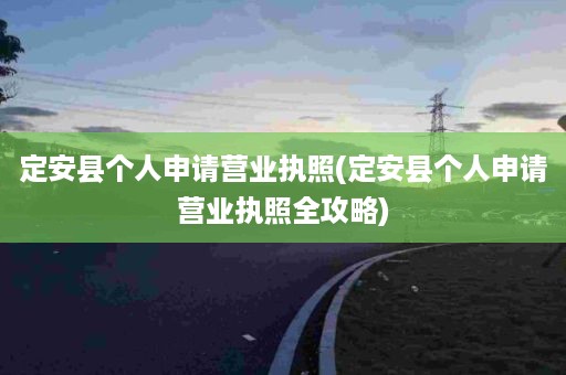 定安县个人申请营业执照(定安县个人申请营业执照全攻略)