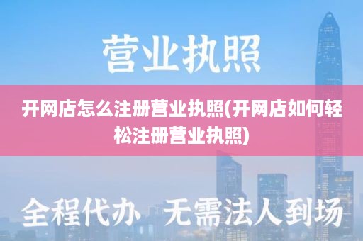 开网店怎么注册营业执照(开网店如何轻松注册营业执照)