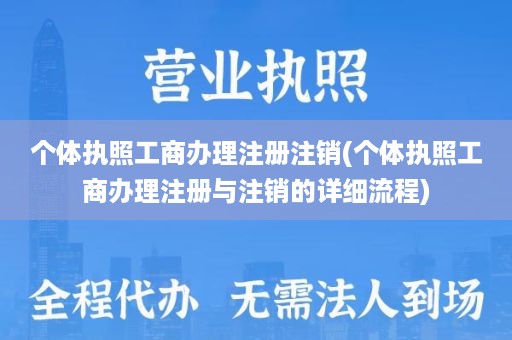 个体执照工商办理注册注销(个体执照工商办理注册与注销的详细流程)