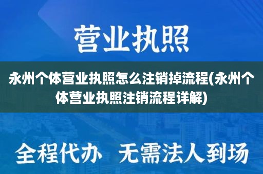 永州个体营业执照怎么注销掉流程(永州个体营业执照注销流程详解)