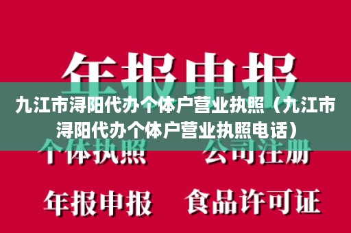 九江市浔阳代办个体户营业执照（九江市浔阳代办个体户营业执照电话）