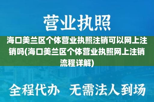 海口美兰区个体营业执照注销可以网上注销吗(海口美兰区个体营业执照网上注销流程详解)