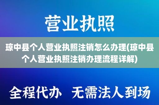 琼中县个人营业执照注销怎么办理(琼中县个人营业执照注销办理流程详解)