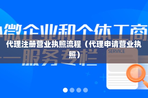 代理注册营业执照流程（代理申请营业执照）