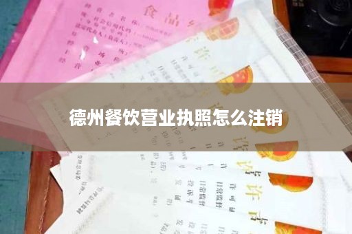 德州餐饮营业执照怎么注销