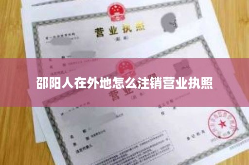 邵阳人在外地怎么注销营业执照
