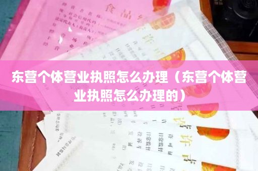 东营个体营业执照怎么办理（东营个体营业执照怎么办理的）