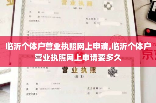 临沂个体户营业执照网上申请,临沂个体户营业执照网上申请要多久