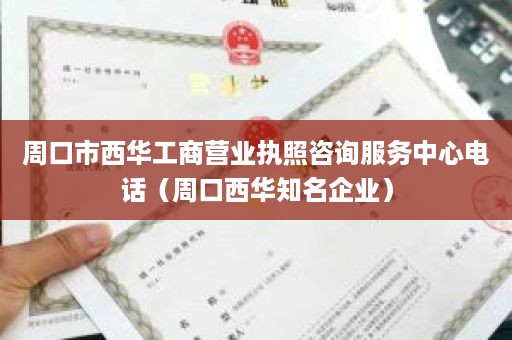 周口市西华工商营业执照咨询服务中心电话（周口西华知名企业）