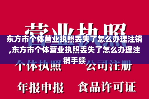 东方市个体营业执照丢失了怎么办理注销,东方市个体营业执照丢失了怎么办理注销手续