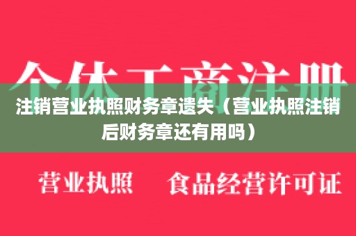 注销营业执照财务章遗失（营业执照注销后财务章还有用吗）