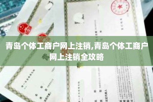 青岛个体工商户网上注销,青岛个体工商户网上注销全攻略