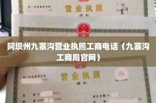 阿坝州九寨沟营业执照工商电话（九寨沟工商局官网）