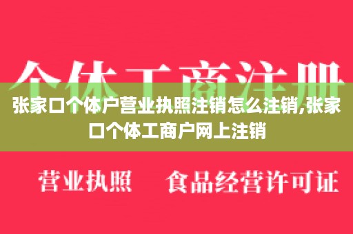 张家口个体户营业执照注销怎么注销,张家口个体工商户网上注销